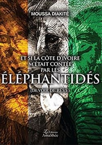Moussa Diakité - Et si la Côte d'Ivoire m'était contée par les éléphantidés - Devoir de rêve.
