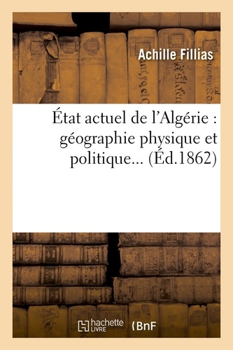 État actuel de l'Algérie : géographie physique et politique... (Éd.1862)