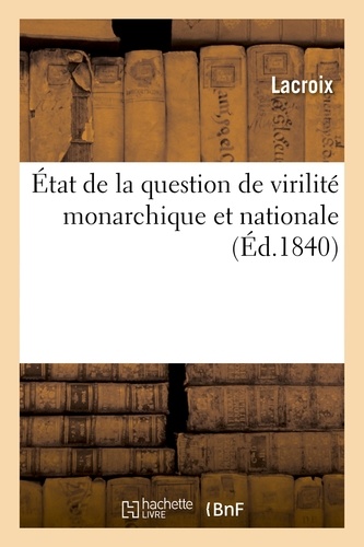 État de la question de virilité monarchique et nationale