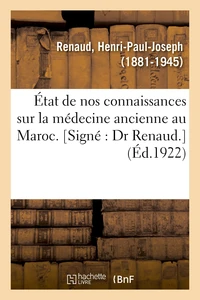 État de nos connaissances sur la médecine ancienne au Maroc. [Signé : Dr Renaud.