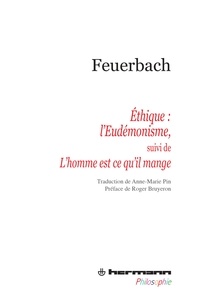 Ludwig Feuerbach - Ethique : l'Eudémonisme - Suivi de Le mystère du sacrifice ou L'homme est ce qu'il mange.