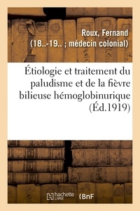 Fernand Roux - Étiologie et traitement du paludisme et de la fièvre bilieuse hémoglobinurique.