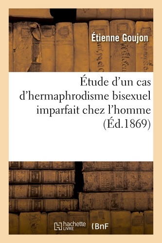  Hachette BNF - Étude d'un cas d'hermaphrodisme bisexuel imparfait chez l'homme.