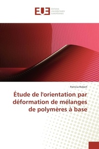 Patricia Robert - Étude de l'orientation par déformation de mélanges de polymères à base.