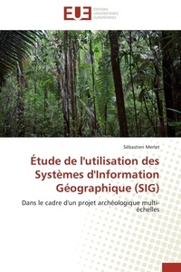 Sébastien Merlet - Étude de l'utilisation des Systèmes d'Information Géographique (SIG) - Dans le cadre d'un projet archéologique multi-échelles.