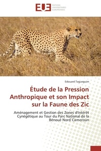 Edouard Tagueguim - Étude de la Pression Anthropique et son Impact sur la Faune des Zic - Aménagement et Gestion des Zones d'Intérêt Cynégétique au Tour du Parc National de la Bénoué Nord Ca.