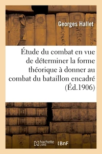Étude du combat en vue de déterminer la forme théorique à donner au combat du bataillon encadré