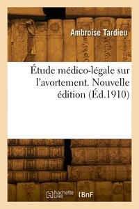 Amédée Tardieu - Étude médico-légale sur l'avortement. Nouvelle édition.