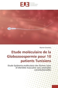 Myriam Oueslaty - Etude moléculaire de la Globozoospermie pour 10 patients Tunisiens - Etude Epidemio-moléculaire des formes rares d'infertilité masculine sans anomalies constitutionnelle.