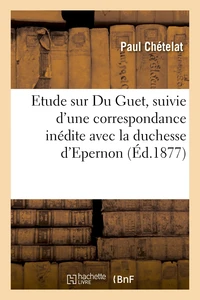 Etude sur Du Guet, suivie d'une correspondance inédite avec la duchesse d'Epernon,
