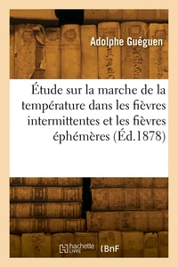 Étude sur la marche de la température dans les fièvres intermittentes et les fièvres éphémères