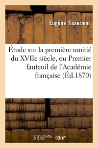 Étude sur la première moitié du XVIIe siècle, ou Premier fauteuil de l'Académie française
