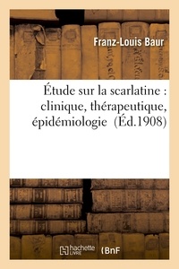  Baur - Étude sur la scarlatine : clinique, thérapeutique, épidémiologie.