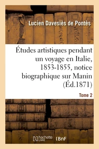 Études artistiques pendant un voyage en Italie : 1853-1855, notice biographique sur Manin Tome 2