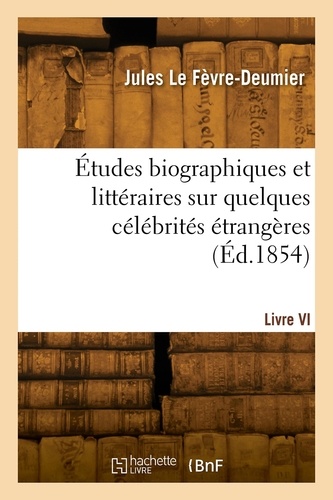 Fèvre-deumier jules Le - Études biographiques et littéraires sur quelques célébrités étrangères.