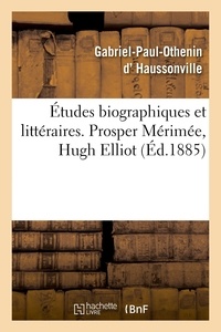 Gabriel-paul-othenin Haussonville - Études biographiques et littéraires. Prosper Mérimée, Hugh Elliot.