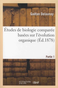 Gaëtan Delaunay - Etudes de biologie comparée basées sur l'évolution organique - 1re partie, Anatomie.