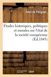  DE POLIGNAC-J - Études historiques, politiques et morales sur l'état de la société européenne.