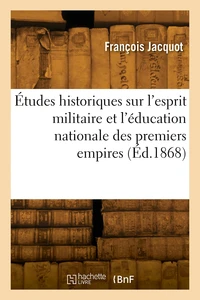 Études historiques sur l'esprit militaire et l'éducation nationale des premiers empires