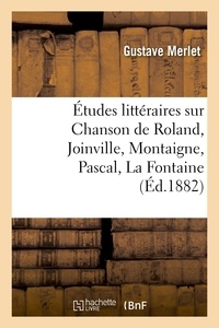 Gustave Merlet - Études littéraires sur Chanson de Roland, Joinville, Montaigne, Pascal, La Fontaine, Boileau.