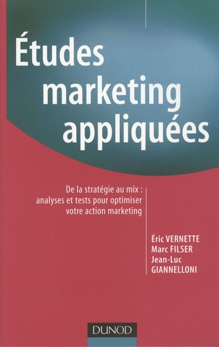 Eric Vernette et Marc Filser - Etudes marketing appliquées - De la stratégie au mix : analyses et tests pour optimiser votre action marketing.
