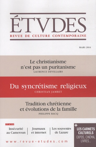 Christian Jambet et Laurence Devillairs - Etudes N° 4203, Mars 2014 : Le christianisme n'est pas puritanisme ; Du syncrétisme religieux ; Tradition chrétienne et évolutions de la famille.