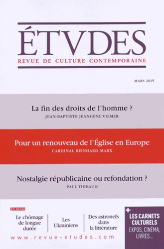 Jean-Baptiste Jeangène Vilmer et Reinhard Marx - Etudes N° 4214, Mars 2015 : La fin des droits de l'homme ? Pour un renouveau de l'Eglise en Europe ; Nostalgie républicaine ou refondation ?.