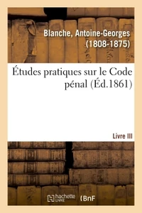 Études pratiques sur le Code pénal. Livre III