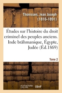 Jean joseph Thonissen - Études sur l'histoire du droit criminel des peuples anciens. Inde brâhmanique, Égypte, Judée. Tome 2.