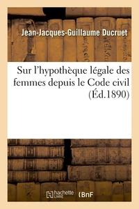 Études sur l'hypothèque légale des femmes depuis le Code civil et sur les difficultés