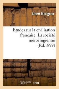 Albert Marignan - Etudes sur la civilisation française. La société mérovingienne.
