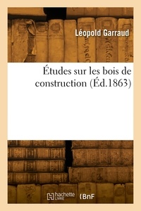 René Garraud - Études sur les bois de construction.