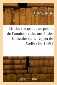 Albert Soulier - Études sur quelques points de l'anatomie des annélides tubicoles de la région de Cette.