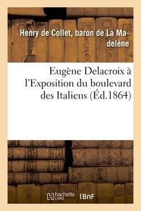 Henry de Collet, baron La Madelène (de) - Eugène Delacroix à l'Exposition du boulevard des Italiens.