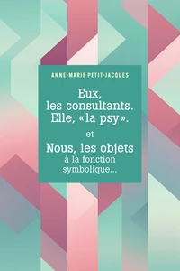 Eux, les consultants. Elle, "la psy". et Nous, les objets à la fonction symbolique...