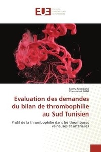 Fatma Megdiche et Choumous Kallel - Evaluation des demandes du bilan de thrombophilie au Sud Tunisien - Profil de la thrombophilie dans les thromboses veineuses et artérielles.