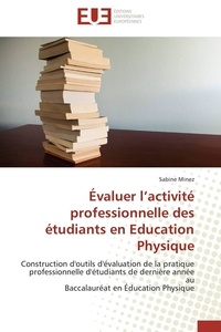 Sabine Minez - Évaluer l'activité professionnelle des étudiants en Education Physique - Construction d'outils d'évaluation de la pratique professionnelle d'étudiants de dernière année au B.