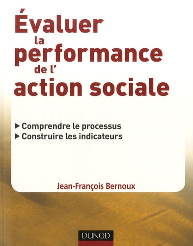 Jean-François Bernoux - Evaluer la performance de l'action sociale - Comprendre le processus, construire les indicateurs.