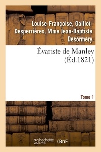 Galliot-desperrières, mme jea Desormery louise-françoise - Évariste de Manley. Tome 1.