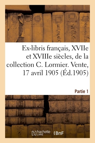 Ex-libris français des XVIIe et XVIIIe siècles de la collection Charles Lormier, de Rouen. Vente, Hôtel Drouot, Paris, 17 avril 1905. Partie 1