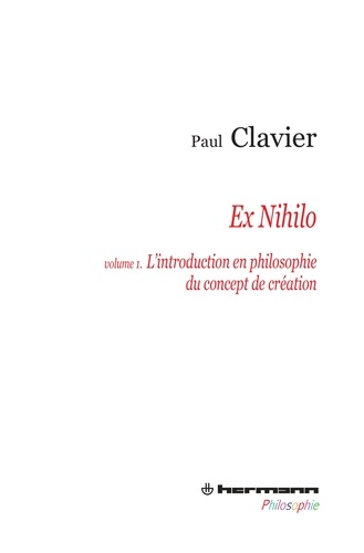 Paul Clavier - Ex Nihilo - Volume 1, L'introduction en philosophie du concept de création.