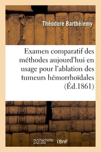  Hachette BNF - Examen comparatif des méthodes aujourd'hui en usage pour l'ablation des tumeurs hémorrhoïdales.