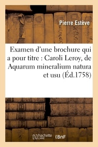 Pierre Estève - Examen d'une brochure qui a pour titre : Caroli Leroy, de Aquarum mineralium natura et usu.