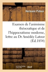 Hermann Pidoux - Examen de l'animisme théocratique et de l'hippocratisme moderne. Lettre à M. le Dr Amédée Latour.