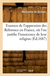 Benjamin Daillon - Examen de l'oppression des Réformez en France, où l'on justifie l'innocence de leur religion.