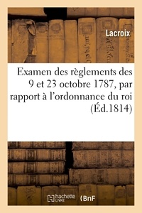  Lacroix - Examen des réglemens des 9 et 23 octobre 1787, par rapport à l'ordonnance du roi du 6 mai 1814.