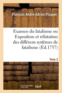 Examen du fatalisme, ou Exposition et réfutation des différens systêmes de fatalisme. Tome 2