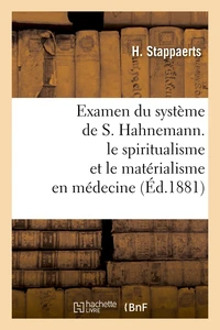 Examen du système de S. Hahnemann. le spiritualisme et le matérialisme en médecine (Éd.1881)