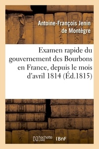 Antoine-François Jenin Montègre (de) - Examen rapide du gouvernement des Bourbons en France, depuis le mois d'avril 1814.