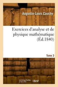 Eugène Cauchy - Exercices d'analyse et de physique mathématique. Tome 3.